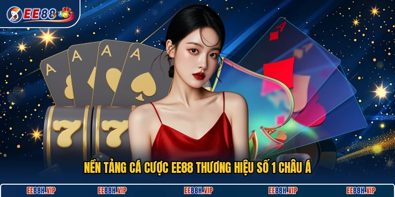 Nền tảng cá cược EE88 thương hiệu số 1 châu Á